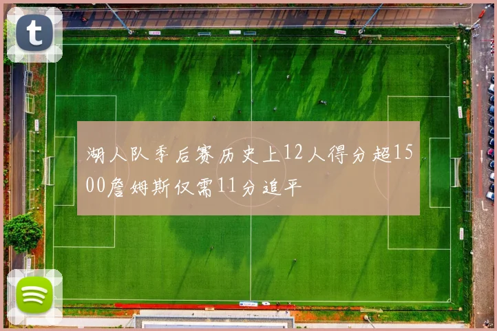 湖人队季后赛历史上12人得分超1500詹姆斯仅需11分追平