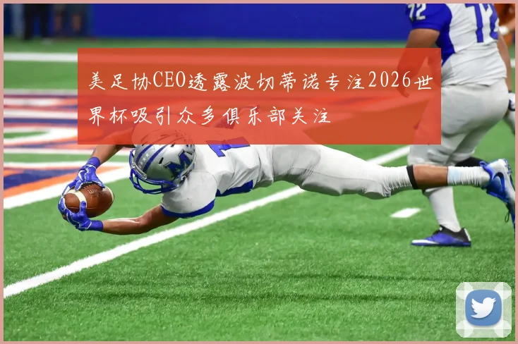 美足协CEO透露波切蒂诺专注2026世界杯吸引众多俱乐部关注